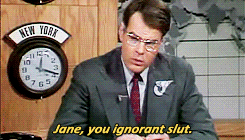 Jane you ignorant slut