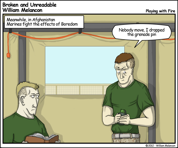 B and U - Playing with Fire. Text box: Meanwhile, in Afghanistan Marines fight the effects of Boredom. Dialogue box: Nobody move, I dropped the grenade pin.