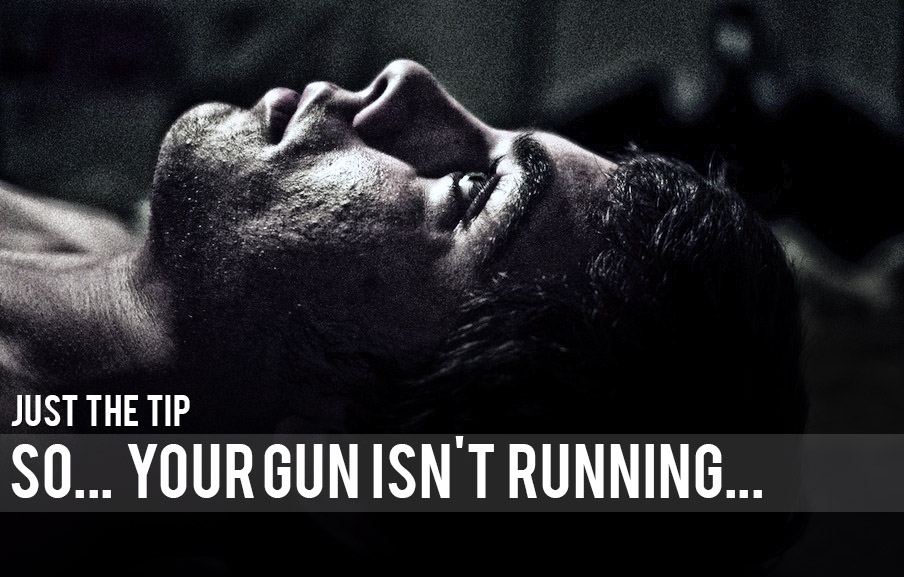 Just the Tip: So… Your Gun Isn't Running…