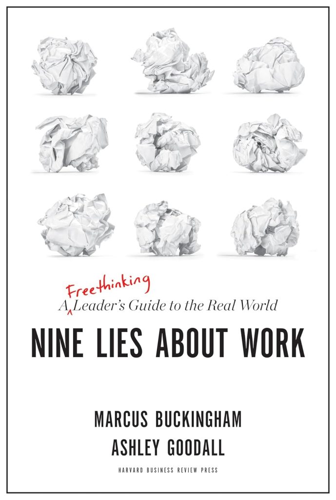 Nine Lies About Work by Marcus Buckingham and Ashley Goodall

Key Takeaway: This book challenges conventional business wisdom about performance, culture, and engagement. It provides a fresh perspective on what actually drives great teams and successful careers.